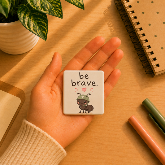 Be Brave.